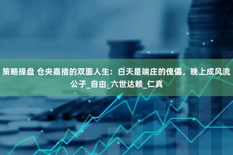 策略操盘 仓央嘉措的双面人生：白天是端庄的傀儡，晚上成风流公子_自由_六世达赖_仁真